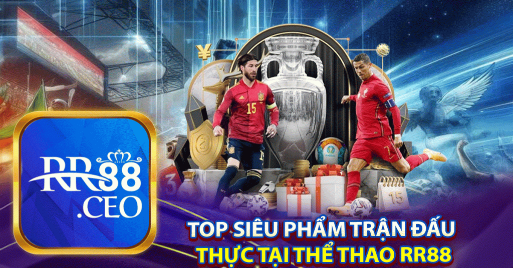 Top siêu phẩm trận đấu 
thực tại thể thao RR88